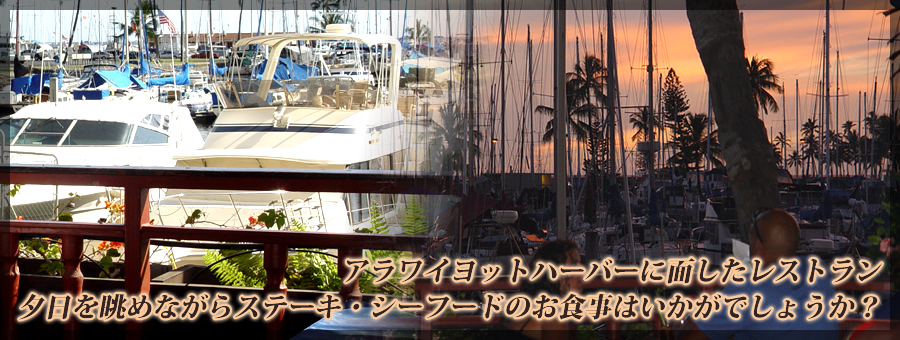 アラワイヨットハーバーに面したレストラン、夕日を眺めながらステーキ・シーフードのお食事はいかがでしょうか？