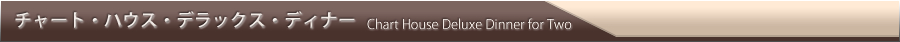 チャート・ハウス・デラックス・ディナー